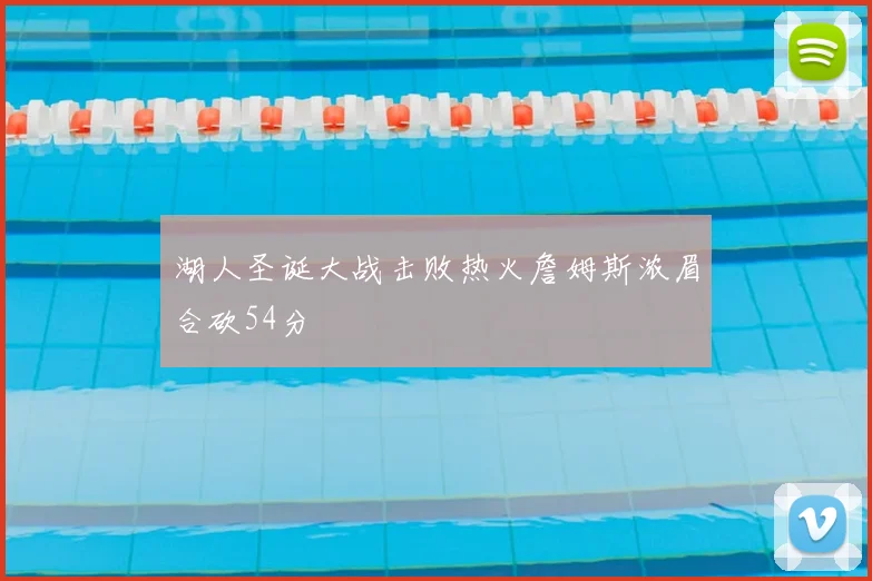 湖人圣诞大战击败热火詹姆斯浓眉合砍54分