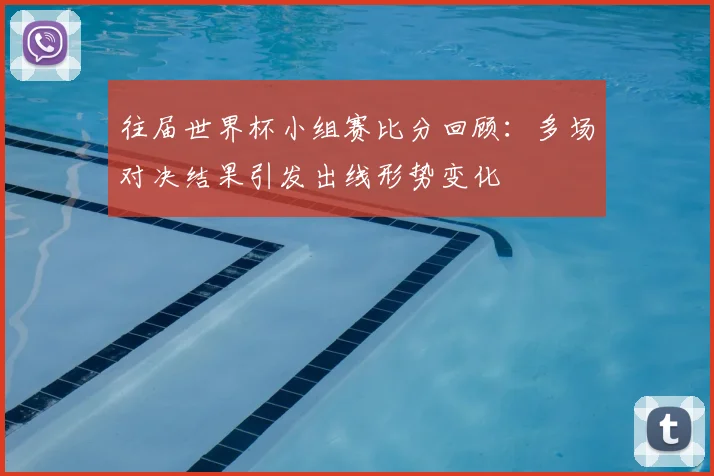 往届世界杯小组赛比分回顾:多场对决结果引发出线形势变化