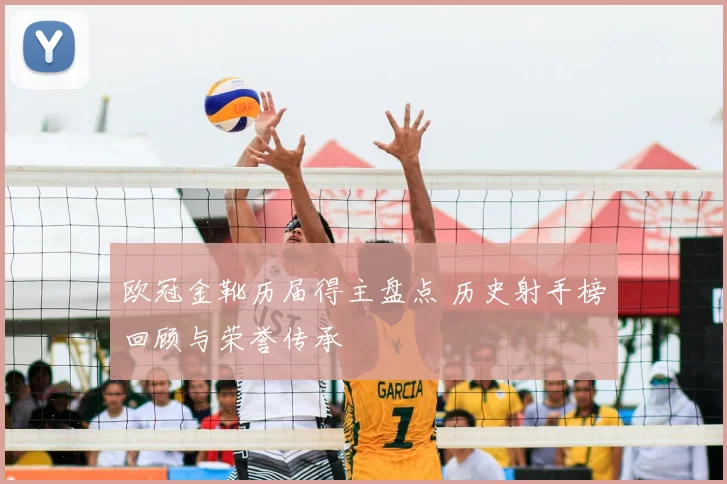 欧冠金靴历届得主盘点 历史射手榜回顾与荣誉传承